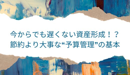 今からでも遅くない資産形成！？節約より大事な“予算管理”の基本